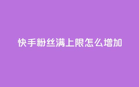 快手粉丝满5000上限怎么增加 - 如何提升快手粉丝数量超过5000?! 第1张 快手粉丝满5000上限怎么增加 - 如何提升快手粉丝数量超过5000?! 第1张