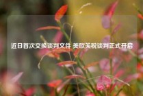 近日首次交换谈判文件 美欧关税谈判正式开启