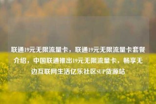 联通19元无限流量卡，联通19元无限流量卡套餐介绍，中国联通推出19元无限流量卡，畅享无边互联网生活亿乐社区SUP货源站